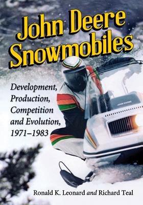 John Deere Snowmobiles: Development, Production, Competition and Evolution, 1971-1983 - Ronald K. Leonard,Richard Teal - cover