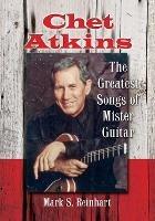 Chet Atkins: The Greatest Songs of Mister Guitar - Mark S. Reinhart - cover