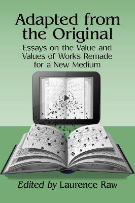 Adapted from the Original: Essays on the Value and Values of Works Remade for a New Medium - cover