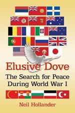 Elusive Dove: The Search for Peace During World War I