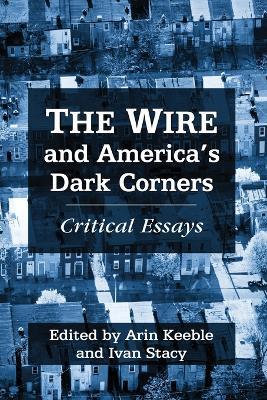 The Wire and America’s Dark Corners: Essays on a Post–9/11 Urban Dystopia - cover