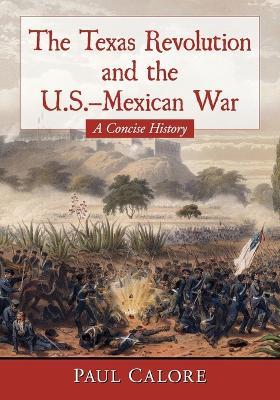 The Texas Revolution and the U.S.-Mexican War: A Concise History - Paul Calore - cover