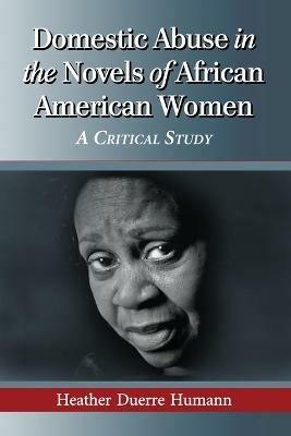 Domestic Abuse in the Novels of African American Women: A Critical Study - Heather Duerre Humann - cover