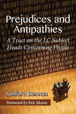 Prejudices and Antipathies: A Tract on the LC Subject Heads Concerning People - cover