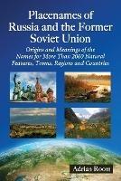 Placenames of Russia and the Former Soviet Union: Origins and Meanings of the Names for Over 2000 Natural Features, Towns, Regions and Countries - Adrian Room - cover