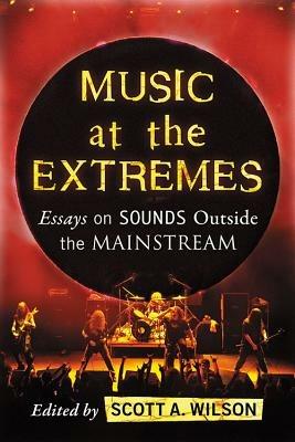 Music at the Extremes: Essays on Sounds Outside the Mainstream - cover