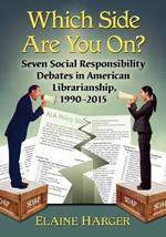 Which Side Are You On?: Seven Social Responsibility Debates in American Librarianship, 1990-2015