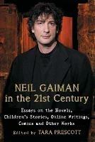 Neil Gaiman in the 21st Century: Essays on the Novels, Children's Stories, Online Writings, Comics and Other Works - cover