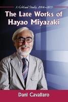 The Late Works of Hayao Miyazaki: A Critical Study, 2004-2013 - Dani Cavallaro - cover