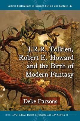 J.R.R. Tolkien, Robert E. Howard and the Birth of Modern Fantasy - Deke Parsons - cover