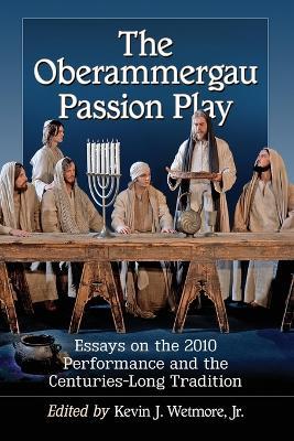 The Oberammergau Passion Play: Essays on the 2010 Performance and the Centuries-Long Tradition - cover