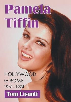 Pamela Tiffin: Hollywood to Rome, 1961-1974 - Tom Lisanti - cover