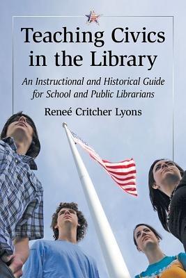 Teaching Civics in the Library: An Instructional and Historical Guide for School and Public Librarians - Reneé Critcher Lyons - cover
