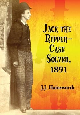 Jack the Ripper - Case Solved, 1891 - J. J. Hainsworth - cover