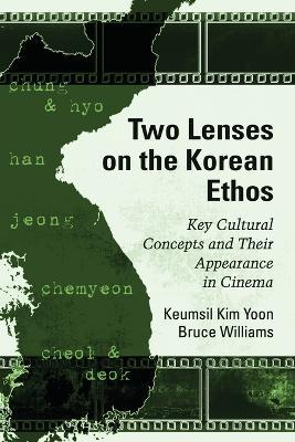 Two Lenses on the Korean Ethos: Key Cultural Concepts and Their Appearance in Cinema - Keumsil Kim Yoon,Bruce Williams - cover