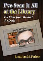 I've Seen It All at the Library: The View from Behind the Desk