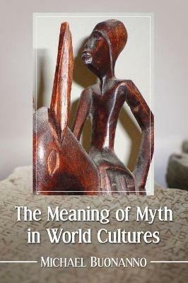 The Meaning of Myth in World Cultures - Michael Buonanno - cover