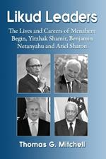 Likud Leaders: The Lives and Careers of Menahem Begin, Yitzhak Shamir, Benjamin Netanyahu and Ariel Sharon