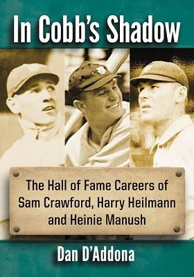 In Cobb's Shadow: The Hall of Fame Careers of Sam Crawford, Harry Heilmann and Heinie Manush - Dan D’Addona - cover