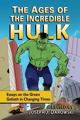 The Ages of the Incredible Hulk: Essays on the Green Goliath in Changing Times - Joseph J. Darowski - cover