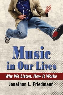 Music in Our Lives: Why We Listen, How It Works - Jonathan L. Friedmann - cover