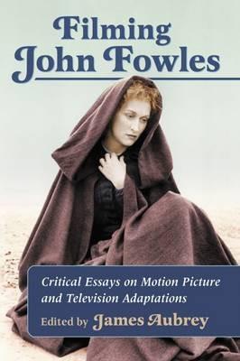 Filming John Fowles: Critical Essays on Motion Picture and Television Adaptations - cover