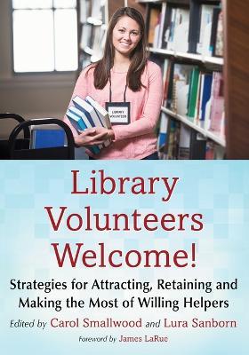 Library Volunteers Welcome!: Strategies for Attracting, Retaining and Making the Most of Willing Helpers - cover