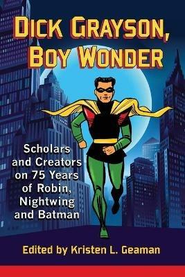 Dick Grayson, Boy Wonder: Scholars and Creators on 75 Years of Robin, Nightwing and Batman - cover