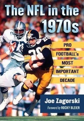 The NFL in the 1970s: Pro Football's Most Important Decade - Joe Zagorski - cover