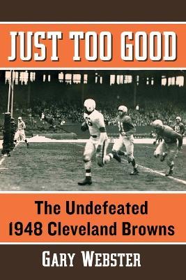 Just Too Good: The Undefeated 1948 Cleveland Browns - Gary Webster - cover