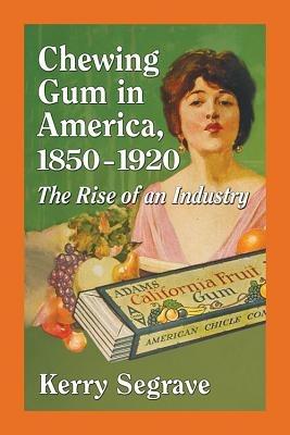 Chewing Gum in America, 1850-1920: The Rise of an Industry - Kerry Segrave - cover