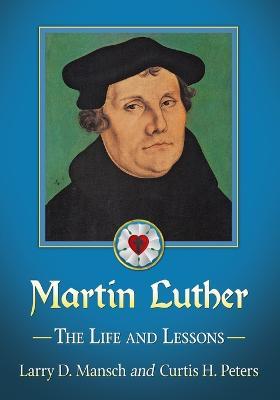 Martin Luther: The Life and Lessons - Larry D. Mansch,Curtis Peters - cover