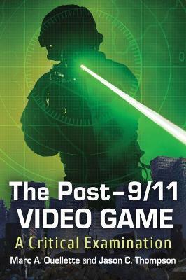 The Post-9/11 Video Game: A Critical Examination - Marc A. Ouellette,Jason Thompson - cover