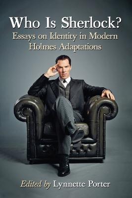 Who Is Sherlock?: Essays on Identity in Modern Holmes Adaptations - cover
