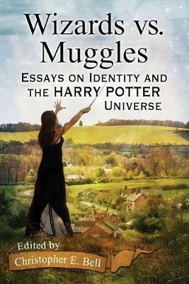 Wizards vs. Muggles: Essays on Identity and the Harry Potter Universe - cover