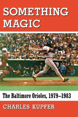 Something Magic: The Baltimore Orioles, 1979-1983 - Charles Kupfer - cover