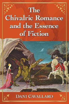 The Chivalric Romance and the Essence of Fiction - Dani Cavallaro - cover