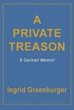 A Private Treason: A German Memoir