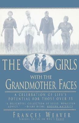 Girls with Grandmother Faces: A Celebration of Life's Potential For Those Over 55 - Frances Weaver - cover