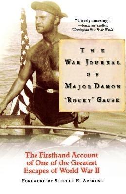 The War Journal of Major Damon "Rocky" Gause: The Firsthand Account of One of the Greatest Escapes of World War II - Damon R Gause - cover