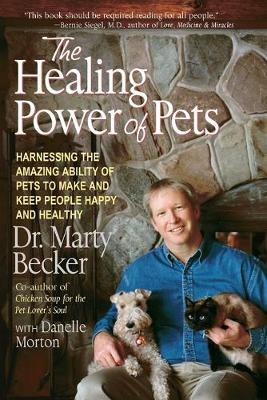 The Healing Power of Pets: Harnessing the Amazing Ability of Pets to Make and Keep People Happy and Healthy - Dan Morton,Marty Becker - cover