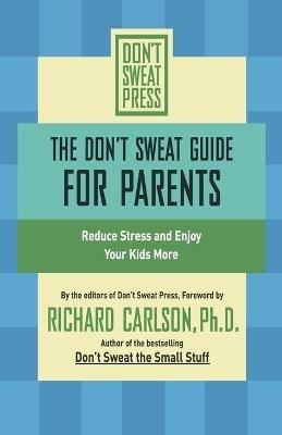 The Don't Sweat Guide For Parents: Reduce Stress and Enjoy Your Kids More - Richard Carlson - cover