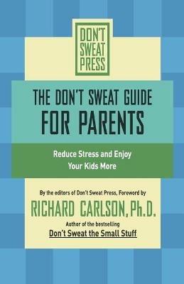 The Don't Sweat Guide for Parents: Reduce Stress and Enjoy Your Kids More - Richard Carlson - cover