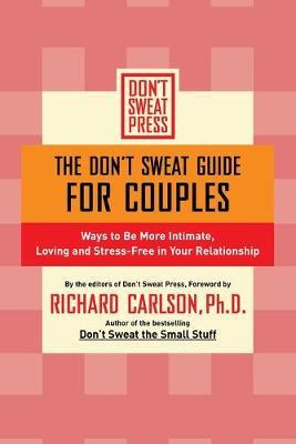 The Don't Sweat Guide for Couples: Ways to Be More Intimate, Loving and Stress-Free in Your Relationship - Richard Carlson - cover