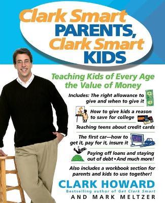 Clark Smart Parents, Clark Smart Kids: Teaching Kids of Every Age the Value of Money - Clark Howard,Mark Meltzer - cover