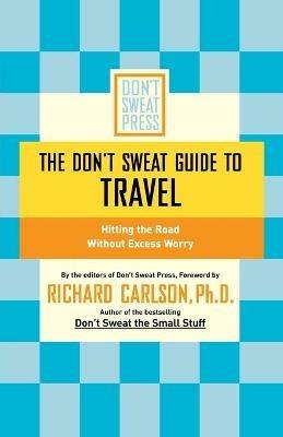 The Don't Sweat Guide To Travel: Hitting the Road Without Excess Worry - Richard Carlson - cover