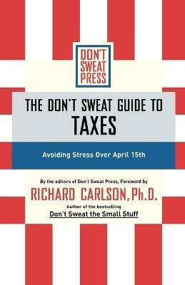 The Don't Sweat Guide to Taxes: Avoiding Stress Over April 15th - Richard Carlson - cover