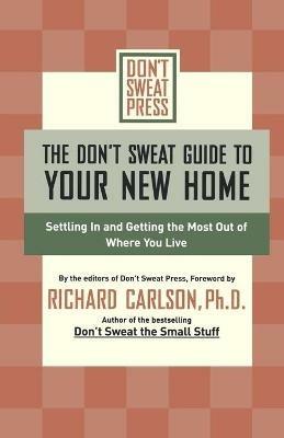 The Don't Sweat Guide to Your New Home: Settling In and Getting the Most from Where You Live - Editors of Don't Sweat Press - cover