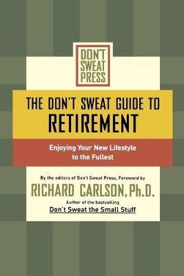 The Don't Sweat Guide to Retirement: Enjoying Your New Lifestyle to the Fullest - Richard Carlson - cover