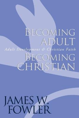 Becoming Adult, Becoming Christian: Adult Development and Christian Faith - James W. Fowler - cover